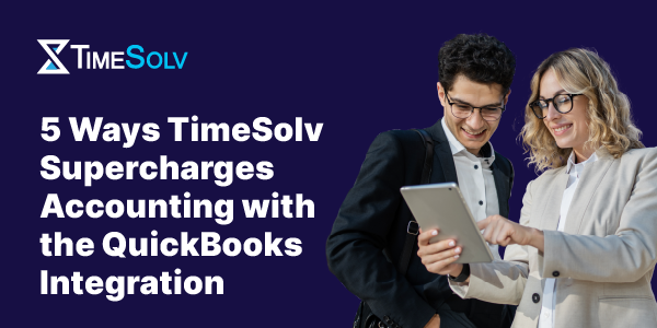 5 Ways TimeSolv Supercharges Accounting with the QuickBooks Integration